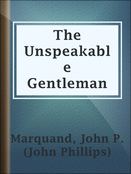 John P. (John Phillips) Marquand作のThe Unspeakable Gentlemanの作品詳細 - 貸出可能